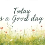 Today Is a Good Day to Have a Good Day
